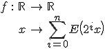 \begin{array}{rlcl}
 \\ f\, : & \mathbb{R} & \to & \mathbb{R}\\
 \\ & x & \mapsto & \Bigsum_{i=0}^nE\left(2^ix\right)
 \\ \end{array}
